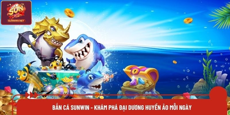 Bắn Cá Sunwin - Khám Phá Đại Dương Huyền Ảo Mỗi Ngày